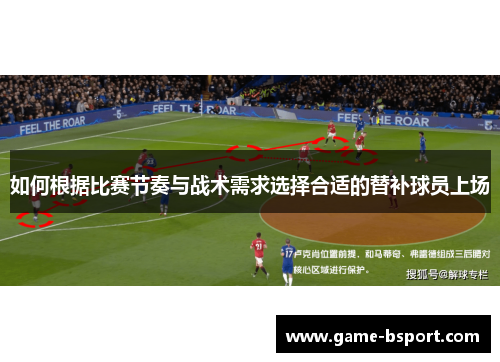 如何根据比赛节奏与战术需求选择合适的替补球员上场