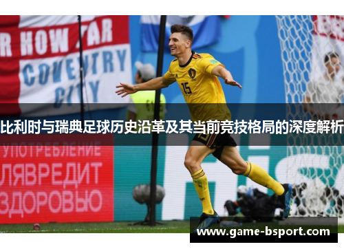 比利时与瑞典足球历史沿革及其当前竞技格局的深度解析