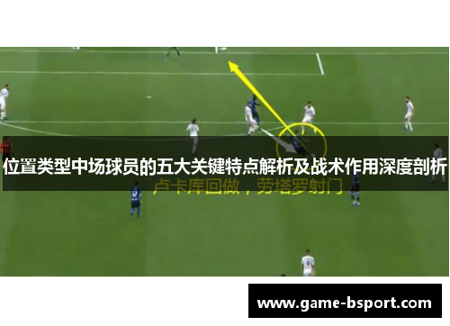 位置类型中场球员的五大关键特点解析及战术作用深度剖析